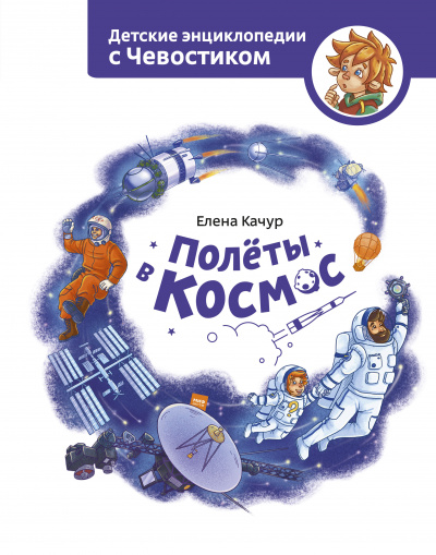 Полёты в космос. Детские энциклопедии с Чевостиком - Елена Качур