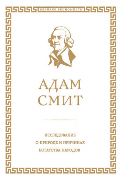 Исследование о природе и причинах богатства народов - Адам Смит
