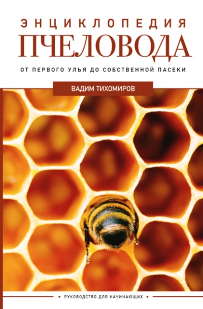 Энциклопедия пчеловода. От первого улья до собственной пасеки - Тихомиров Вадим