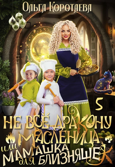 Не всё дракону масленица, или Мамашка для близняшек. Серия 6 - Ольга Коротаева