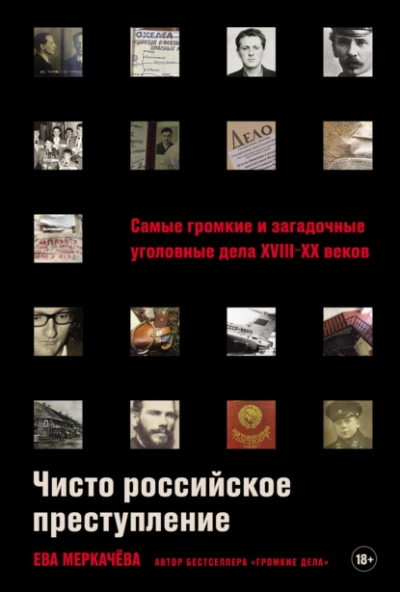 Чисто российское преступление: Самые громкие и загадочные уголовные дела XVIII–XX веков - Ева Меркачёва