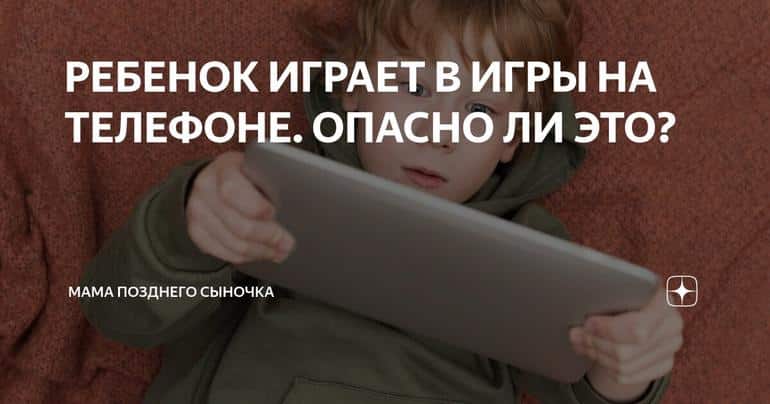 РЕБЕНОК ИГРАЕТ В ИГРЫ НА ТЕЛЕФОНЕ. ОПАСНО ЛИ ЭТО?
