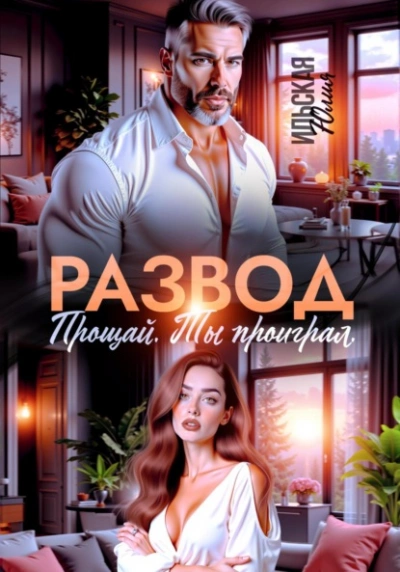 Развод. Прощай. Ты проиграл - Юлия Ильская