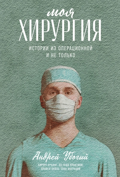 Моя хирургия. Истории из операционной и не только - Убогий Андрей