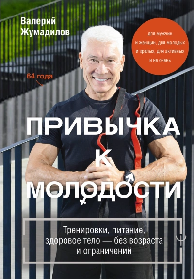 Привычка к молодости. Тренировки, питание, здоровое тело – без возраста и ограничений - Валерий Жумадилов