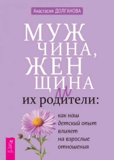 Мужчина, женщина и их родители: как наш детский опыт влияет на взрослые отношения - Анастасия Долганова