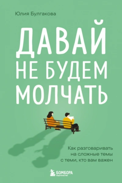 Давай не будем молчать. Как разговаривать на сложные темы с теми, кто вам важен - Юлия Булгакова