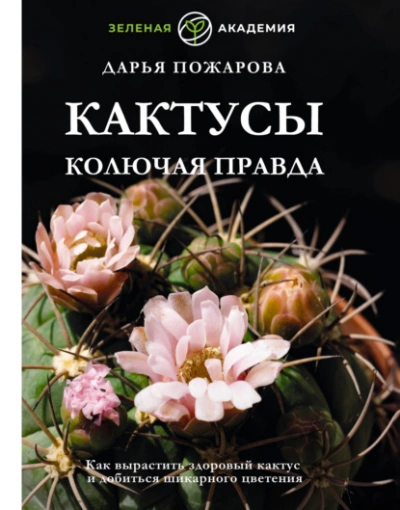 Кактусы. Колючая правда - Дарья Пожарова
