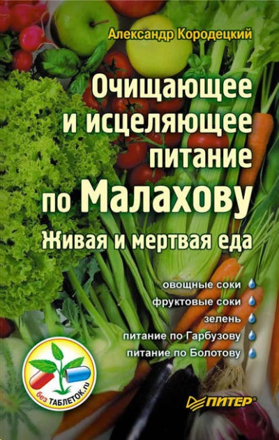 Очищающее и исцеляющее питание по Малахову. Живая и мертвая еда - Александр Кородецкий