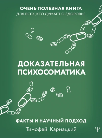 Доказательная психосоматика: факты и научный подход. Очень полезная книга для всех, кто думает о зд - Кармацкий Тимофей